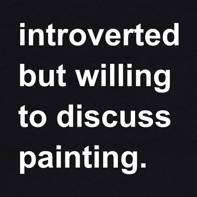 Introverted But Willing To Discuss Painting by introvertshirts